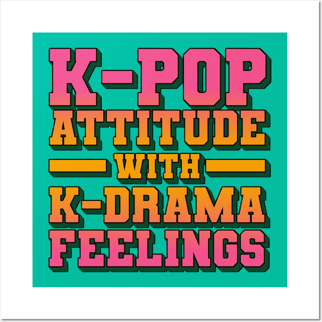 K-Pop Attitude With K-Drama Feelings - Funny Quotes Wall Art by Issho Ni